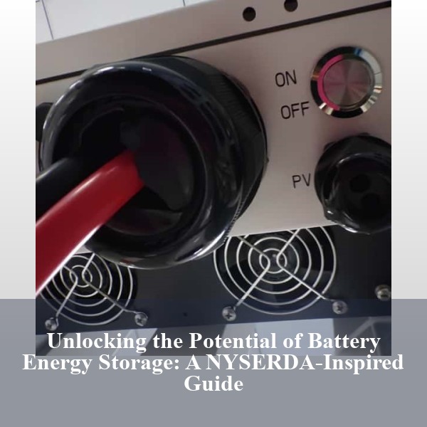 Unlocking the Potential of Battery Energy Storage: A NYSERDA-Inspired Guide